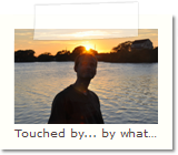 Touched by... by what??